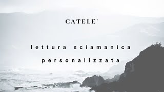 CATELE  LETTURA SCIAMANICA PERSONALIZZATA [upl. by Noterb]