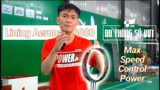 Vợt cầu lông Lining cận cao cấp 2022 liệu có Ngon Đo thông số Aeronaut 6000MaxPowerSpeedControl [upl. by Aitak]