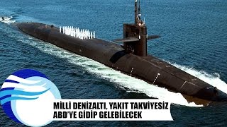 Milli denizaltı yakıt takviyesiz ABD’ye gidip gelebilecek [upl. by Netta602]