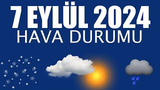 7 Eylül 2024 Hava Durumu Tüm İllerin Hava Durumu [upl. by Adaval]