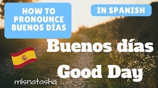 How to pronounce Buenos Días in Spanish  mlsnatasha [upl. by Qerat]