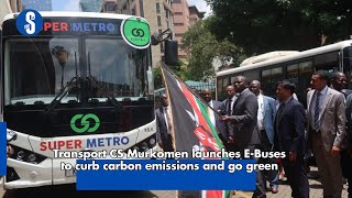 Transport CS Murkomen launches E Buses to curb carbon emissions and go green [upl. by White]