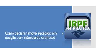 COMO DECLARAR IMÓVEL DOADO COM USUFRUTO  PERGUNTÃO IRPF [upl. by Hailey741]