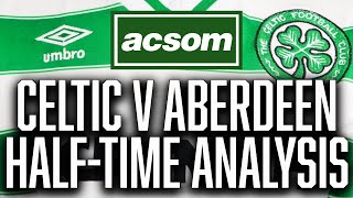 CELTIC v Aberdeen  LIVE HalfTime Analysis  A Celtic State of Mind  ACSOM [upl. by Leamsi]