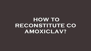 How to reconstitute co amoxiclav [upl. by Ahsiner]