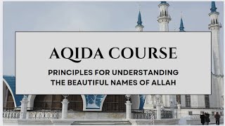 ISTIQAMAH COURSES  AQIDA COURSE SESSION 1 Principles for understanding the beautiful names of Allah [upl. by Eelorac]