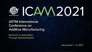 ICAM 2021 ASTM International Conference on Additive Manufacturing [upl. by Annirak394]