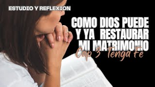 ESTUDIO BIBLICO CAP 3 TENGA FE COMO DIOS PUEDE Y VA A RESTAURAR TU MATRIMONIO [upl. by Dolphin]