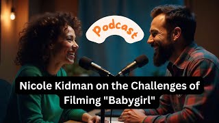 Podcast Nicole Kidman on the Challenges of Filming quotBabygirlquot [upl. by Nnaael]