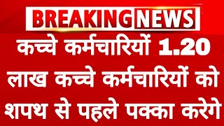 कच्चे कर्मचारियों 120 लाख कच्चे कर्मचारियों को शपथ से पहले पक्का करेगे जल्दी देखे सभी कर्मचारी [upl. by Hannahsohs]