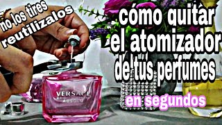 Cómo quitar el atomizador de tus perfumes REUTILIZALOSHow to renove perfume atomizer [upl. by Ennaillek]