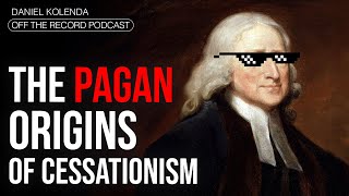 Cessationism 9 The Pagan Origins Daniel Kolenda Off The Record [upl. by Aicilif631]