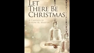 LET THERE BE CHRISTMAS SATB Choir  A Cantata by Joseph M Martin [upl. by Tormoria874]