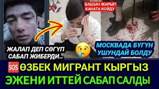 SOS🆘😡МОСКВАДА ӨЗБЕК МИГРАНТ КЫРГЫЗ ЭЖЕНИ ИТТЕЙ САБАП САЛДЫ🚫ГАИЛЕР АДАМ СҮЗҮП АЛДЫ👈 [upl. by Nicolais27]