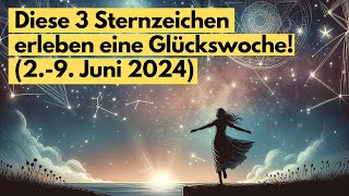 Diese 3 Sternzeichen erleben eine Glückswoche 2 bis 9 Juni 2024 horoskop [upl. by Nabi]