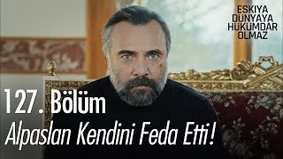 Alpaslan kendini feda etti  Eşkıya Dünyaya Hükümdar Olmaz 127 Bölüm [upl. by Culbertson]