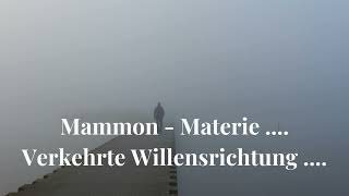 MAMMON  MATERIE  VERKEHRTE WILLENSRICHTUNG [upl. by Kirbie]