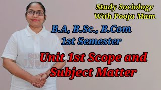 Unit 1st Scope and Subject Matter of Sociology ll For BA BSc BCom 1st Sem [upl. by Anavahs]