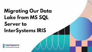 Migrating Our Data Lake from MS SQL Server to InterSystems IRIS [upl. by Amias]