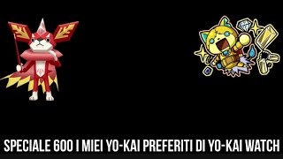 SPECIALE 600 ISCRITTITop 15 YoKai preferiti di YoKai Watch [upl. by Eikkin]