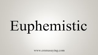 How To Say Euphemistic [upl. by Reppep]