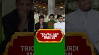 TRIO MUADZIN BAWAI ADZAN KURDI BEDA VERSI MAKKAWI DAN MANDARIN PART 5 [upl. by Landre303]