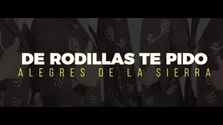 LOS ALEGRES DE LA SIERRA  DE RODILLAS TE PIDO VIDEO LYRIC [upl. by Llenreb839]