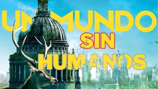 El Mundo sin Seres Humanos [upl. by Fleck242]