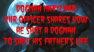 DOGMAN MARYLAND DNR OFFICER SHARES HOW HE SHOT A DOGMAN TO SAVE HIS FATHERS LIFE [upl. by Robbie339]