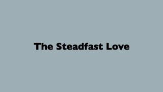 The Steadfast Love of the Lord [upl. by Nylanaj]