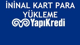 Yapı Kredi İninal Kart Para Yükleme Nasıl Yapılır [upl. by Gingras]