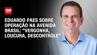 Eduardo Paes sobre operação na Avenida Brasil “Vergonha loucura descontrole”  LIVE CNN [upl. by Netloc]