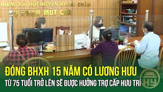 Từ 75 tuổi trở lên không có lương hưu được trợ cấp hưu trí Đóng bảo hiểm xã hội 15 năm có lương hưu [upl. by Fryd]