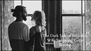 The Dark Side of Suburbia  Wife Swapping Gone Wrong [upl. by O'Dell833]