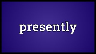 Presently Meaning [upl. by Amble]