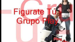 GRUPO PLAY FIGURATE TU CON LETRA [upl. by Ecnerret]