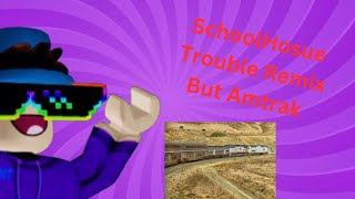 SchoolHouse Trouble Remix But Amtrak [upl. by Hamian841]