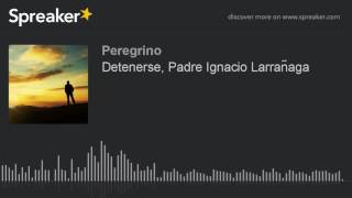 Detenerse Padre Ignacio Larrañaga [upl. by Kylander]