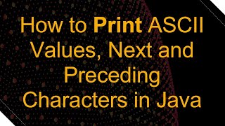 How to Print ASCII Values Next and Preceding Characters in Java [upl. by Anahsed]