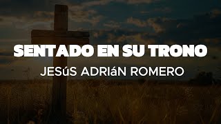 Sentado En Su Trono  Jesús Adrián Romero Letra Reconociendo que Él es el único digno de alabanza [upl. by Trout]