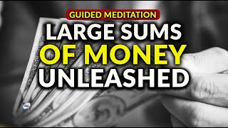 Guided Meditation  Large Sums Of Money Unleashed [upl. by Haraz]