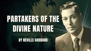 Partakers of the Divine Nature Neville Goddards Profound Lecture on Spiritual Transformation [upl. by Shaikh]