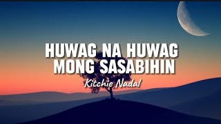 Kitchie Nadal  Huwag na huwag mong sasabihin Lyrics [upl. by Odlavu]