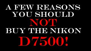 A few reasons you should NOT buy the Nikon D7500 [upl. by Dnalwor]