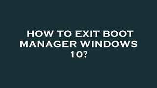 How to exit boot manager windows 10 [upl. by Jackson]