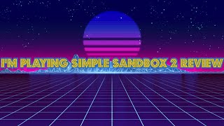 Im Playing Simple Sandbox 2 Review [upl. by Martynne]