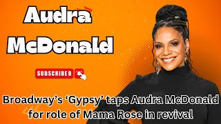 Broadway’s ‘Gypsy’ taps Audra McDonald for role of Mama Rose in revival [upl. by Wyatan261]