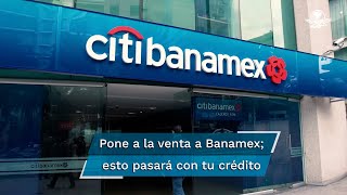 Citi pone a la venta a Banamex incluye la marca Afore acervo cultural y el crédito en México [upl. by Oiratnom]