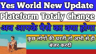 Yes World New Update पलट दिया गेम अब आपके पैसे का क्या होगा [upl. by Eatnwahs275]