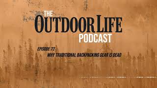 Episode 72 Why Traditional Backpacking Gear Is Dead [upl. by Holey]